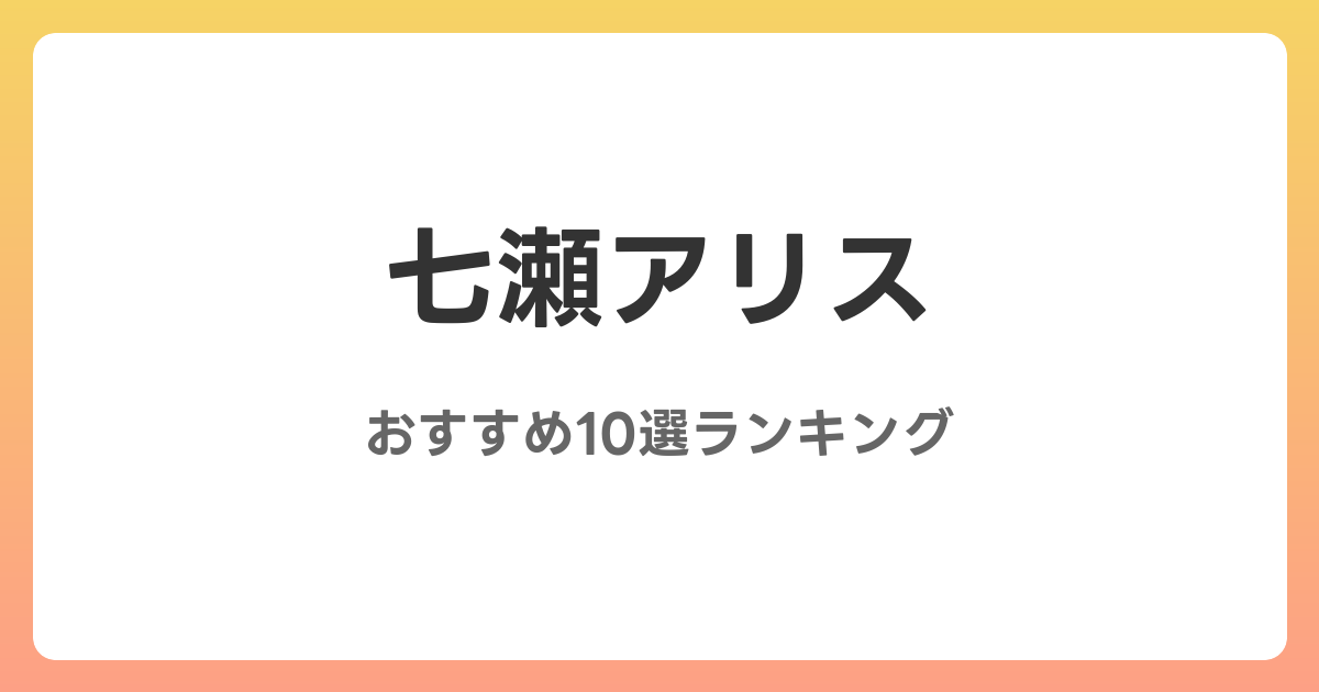 七瀬アリスのおすすめAV作品10選【2026年5月最新】レビュー付き