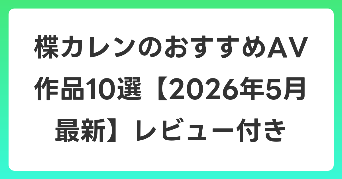楪カレンのおすすめAV作品10選【2026年6月最新】レビュー付き