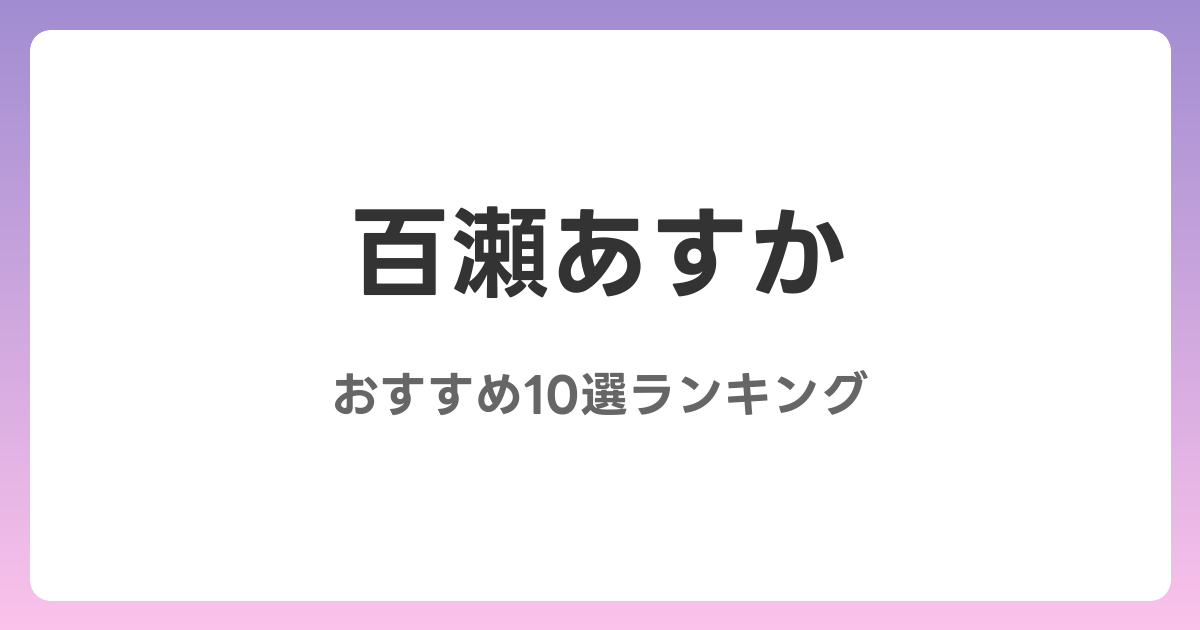 百瀬あすかのおすすめAV作品10選【2026年最新】レビュー付き