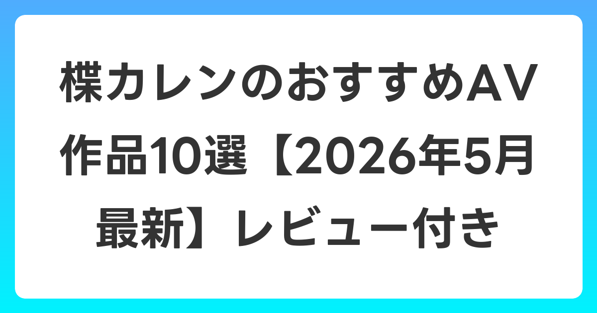 楪カレンのおすすめAV作品10選【2026年6月最新】レビュー付き