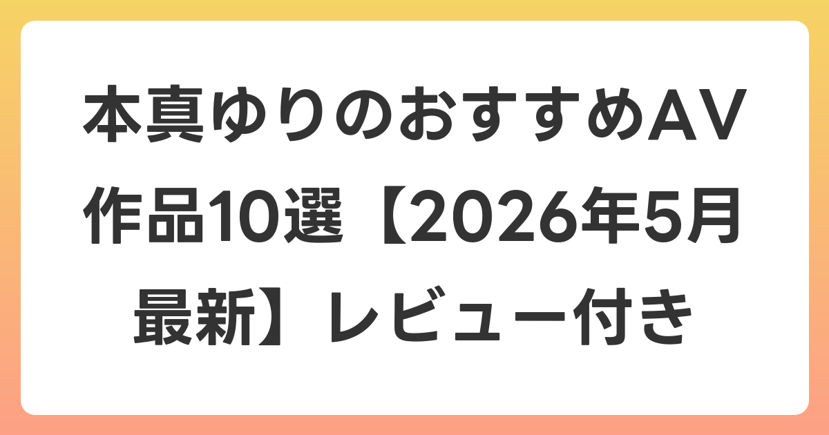 本真ゆりのおすすめAV作品10選【2026年6月最新】レビュー付き