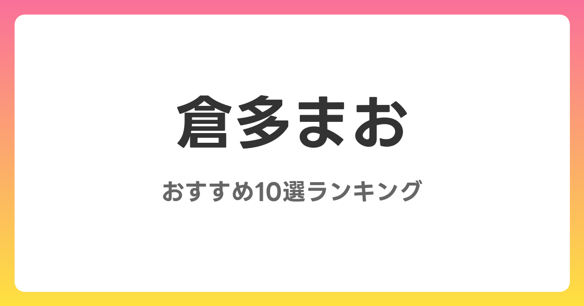 倉多まおのおすすめAV作品10選【2026年最新】レビュー付き