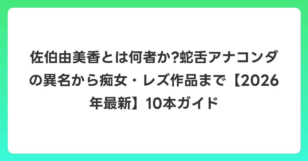 佐伯由美香とは何者か?蛇舌アナコンダの異名から痴女・レズ作品まで【2026年6月最新】10本ガイド