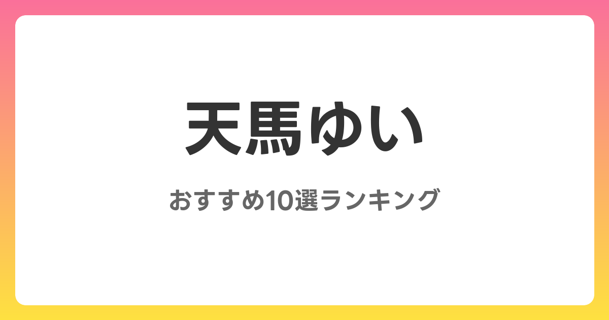 天馬ゆいのAVおすすめ10選ランキング!