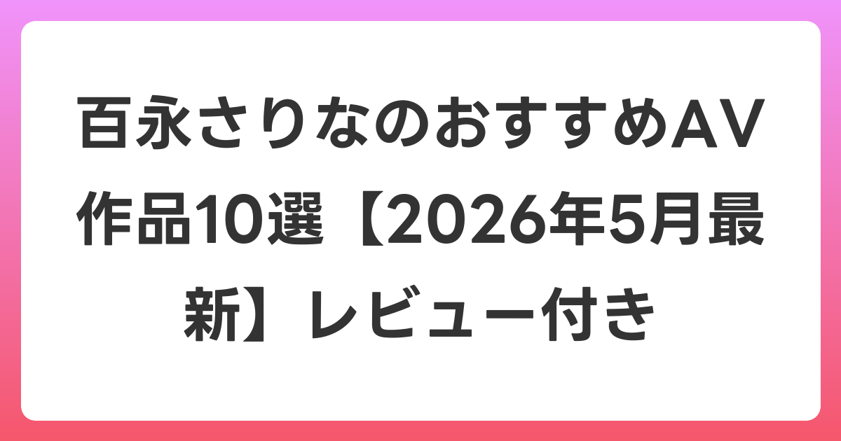 百永さりなのおすすめAV作品10選【2026年6月最新】レビュー付き