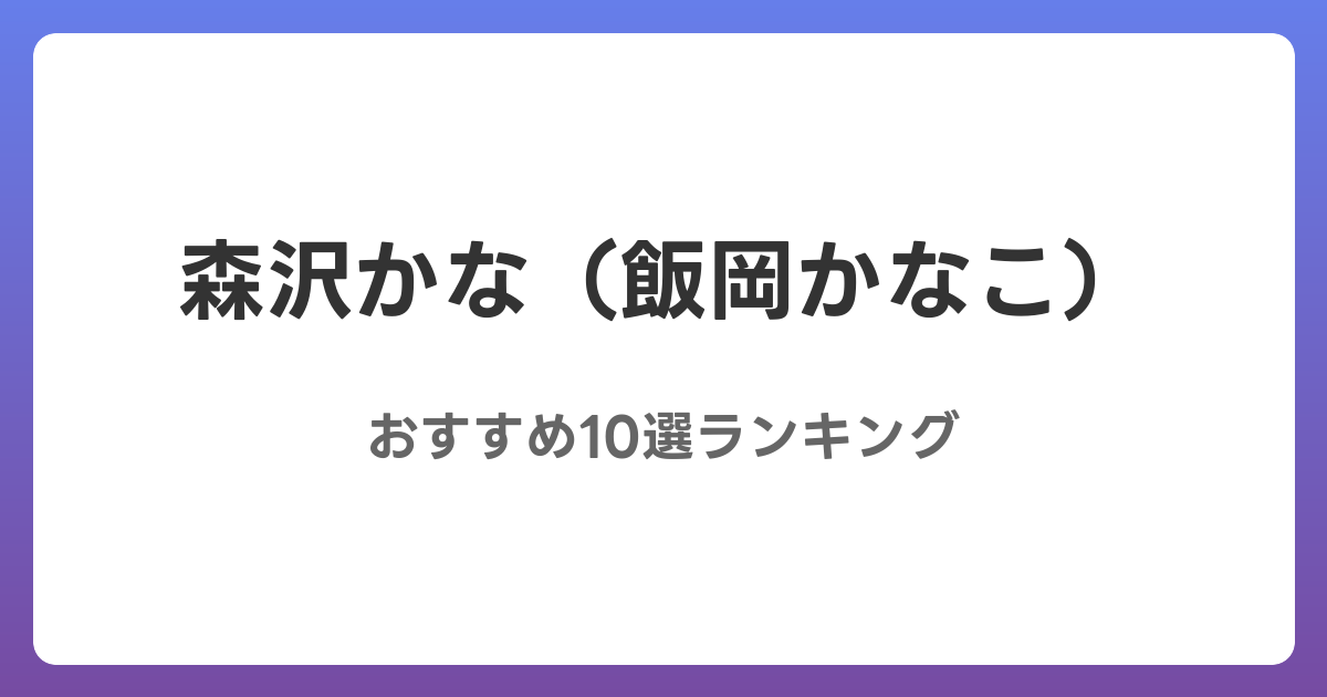 森沢かな(飯岡かなこ)のAVおすすめ10選ランキング!