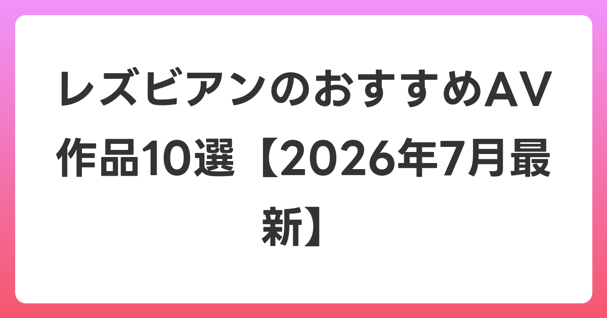 レズビアンのおすすめAV作品10選【2026年7月最新】