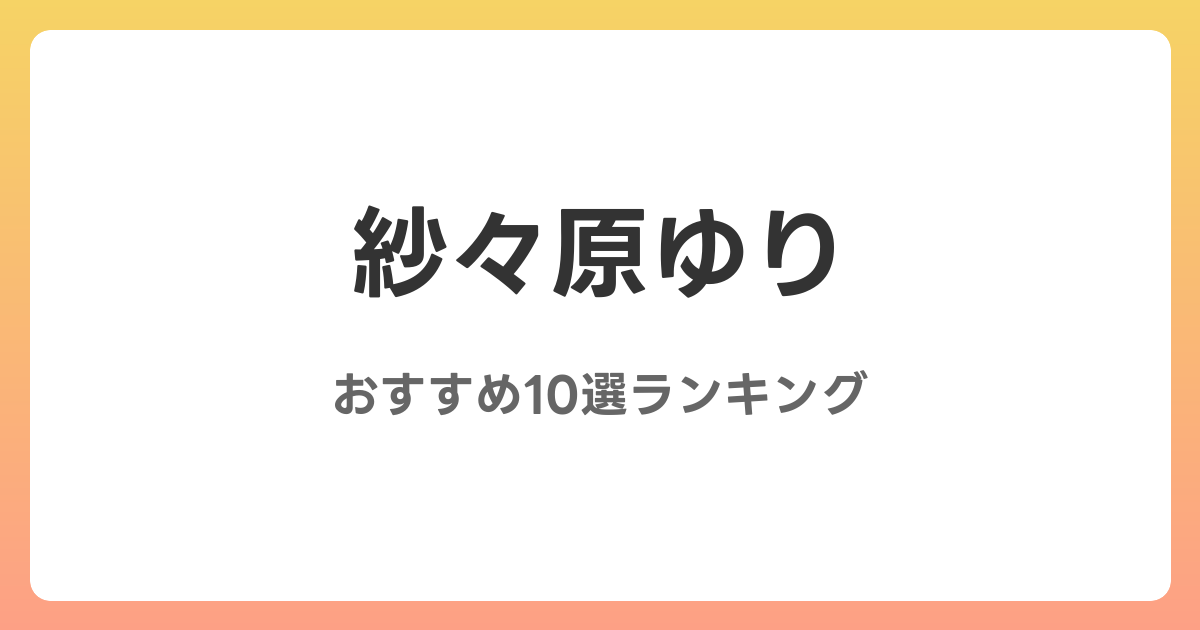 紗々原ゆりのおすすめAV作品10選【2026年最新】レビュー付き