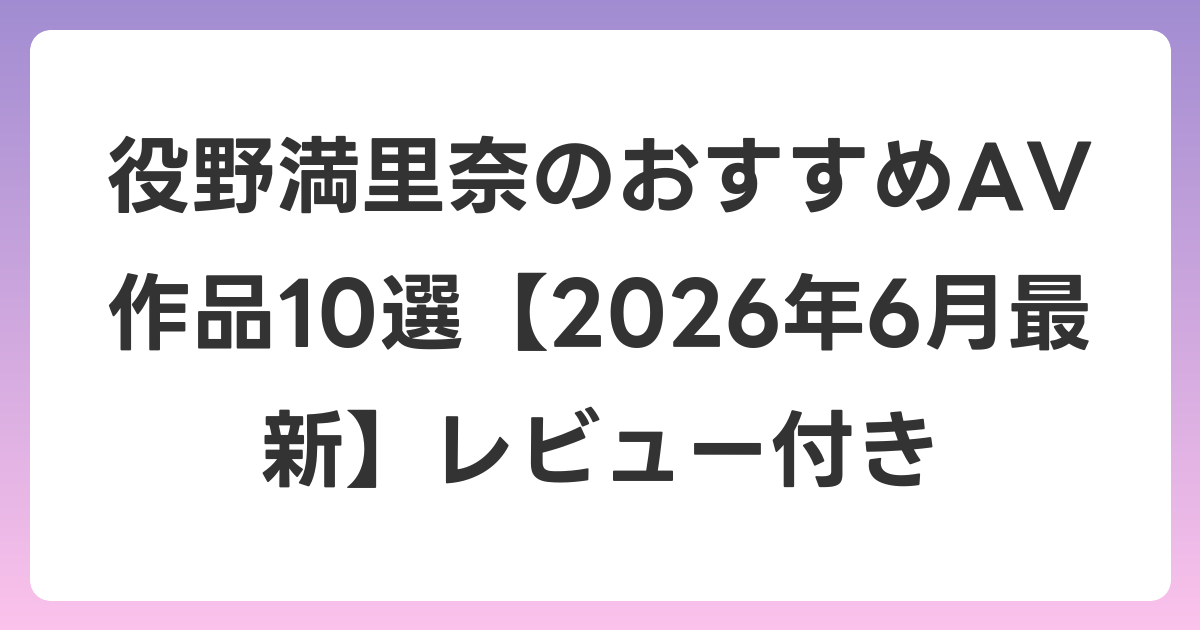 役野満里奈のおすすめAV作品10選【2026年7月最新】レビュー付き