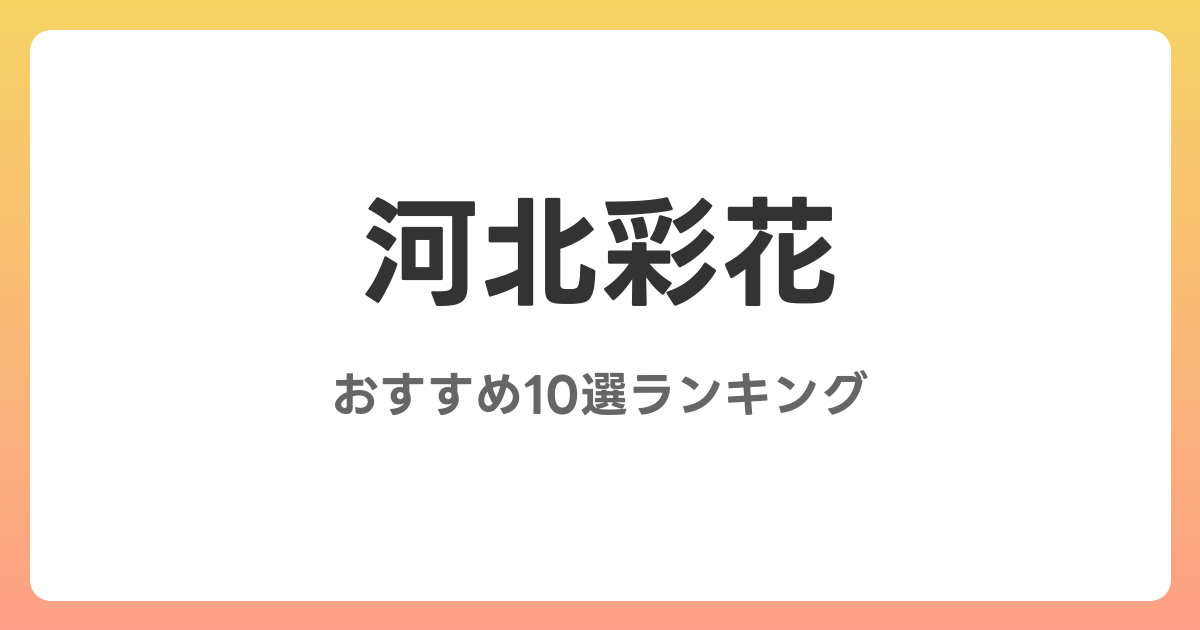 河北彩花のおすすめAV作品10選【2026年最新】レビュー付き
