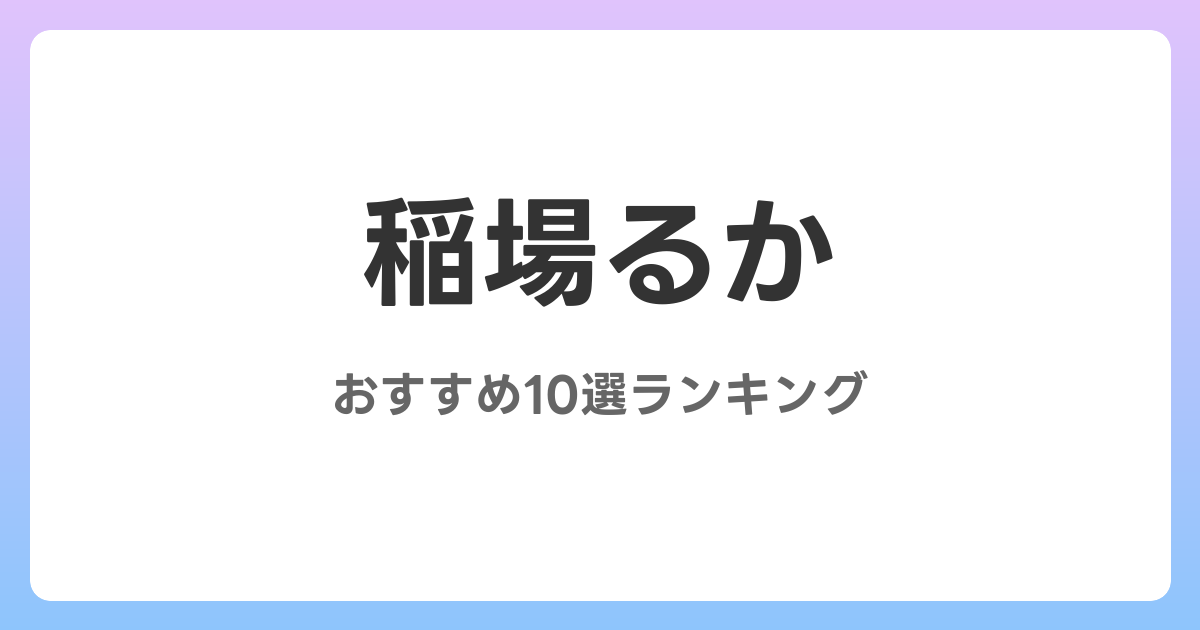 稲場るかのおすすめAV作品10選【2026年最新】レビュー付き