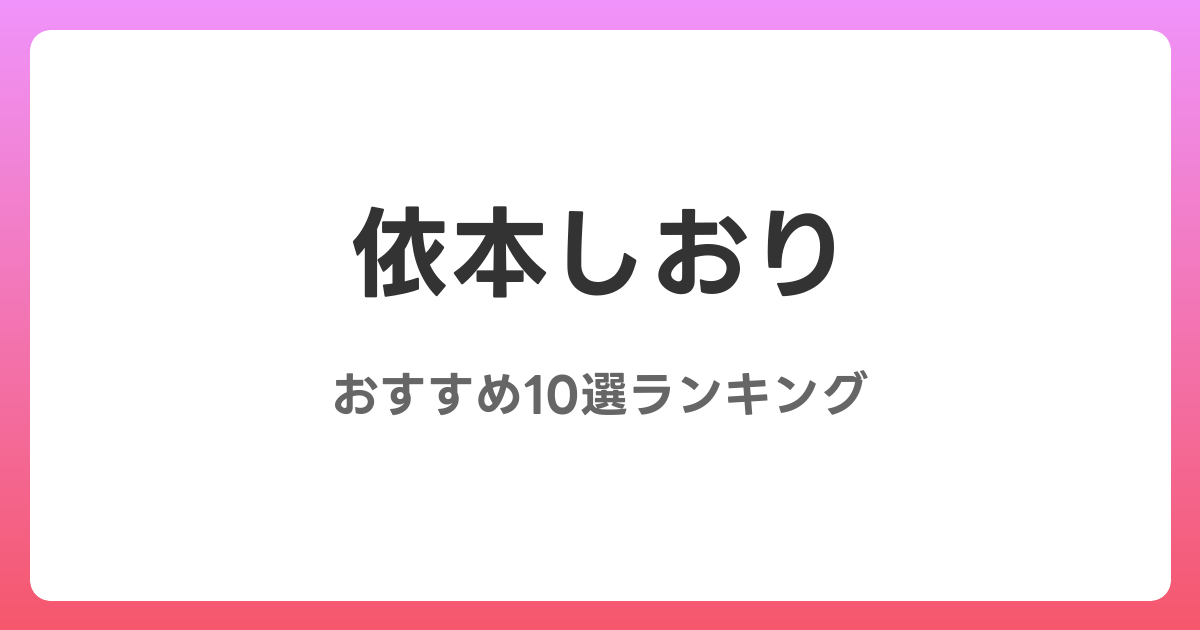 依本しおりのおすすめAV作品10選【2026年最新】レビュー付き