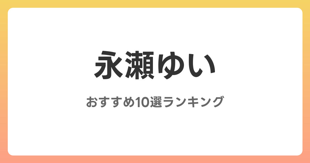 永瀬ゆいのおすすめAV作品10選【2026年最新】レビュー付き