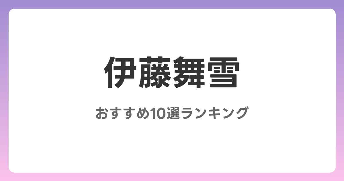 伊藤舞雪のおすすめAV作品10選【2026年最新】レビュー付き