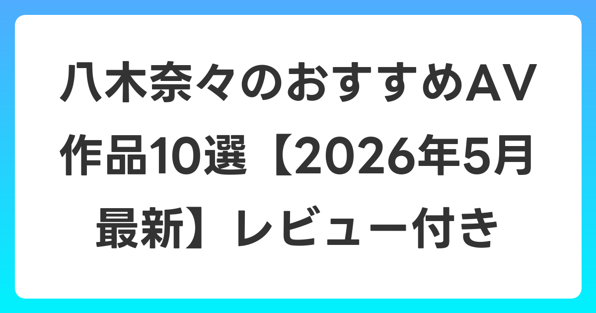 八木奈々のおすすめAV作品10選【2026年6月最新】レビュー付き