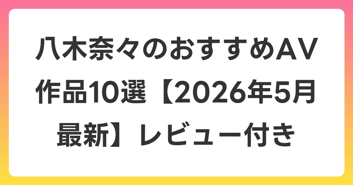 八木奈々のおすすめAV作品10選【2026年6月最新】レビュー付き