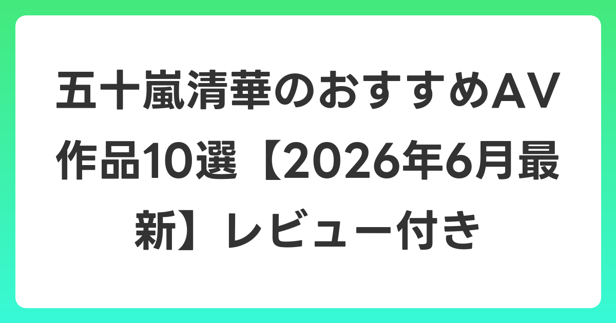 五十嵐清華のおすすめAV作品10選【2026年7月最新】レビュー付き