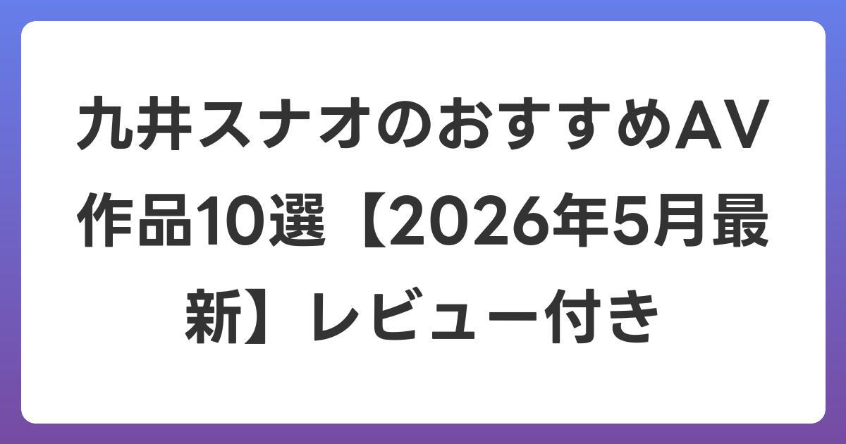 九井スナオのおすすめAV作品10選【2026年6月最新】レビュー付き