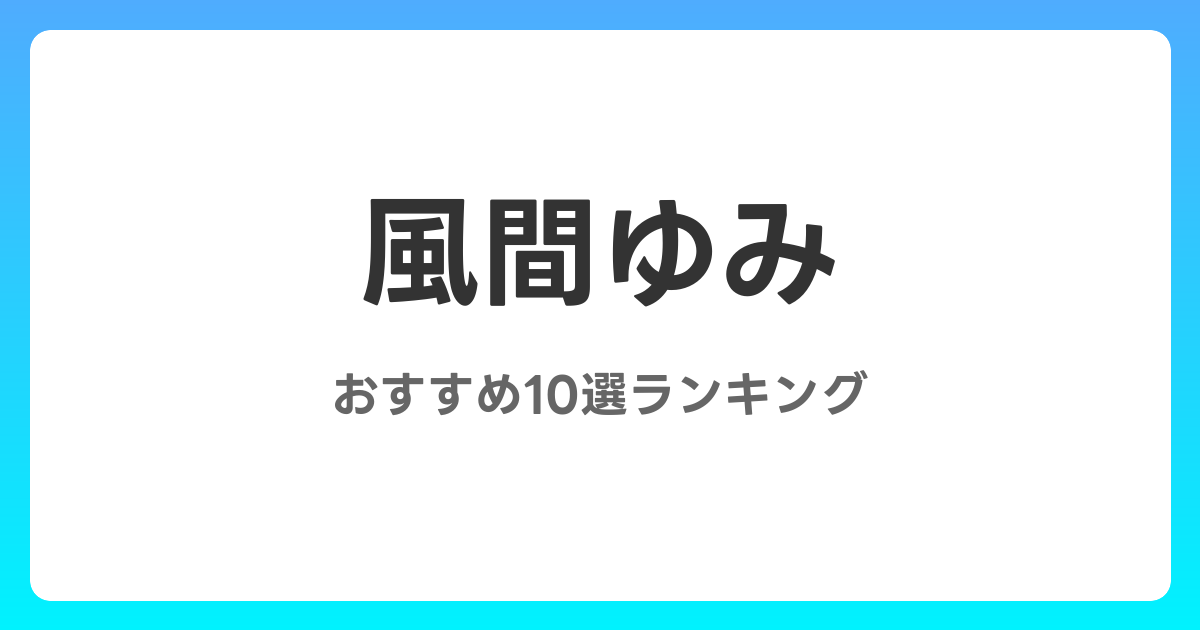 風間ゆみのおすすめAV作品10選【2026年最新】レビュー付き