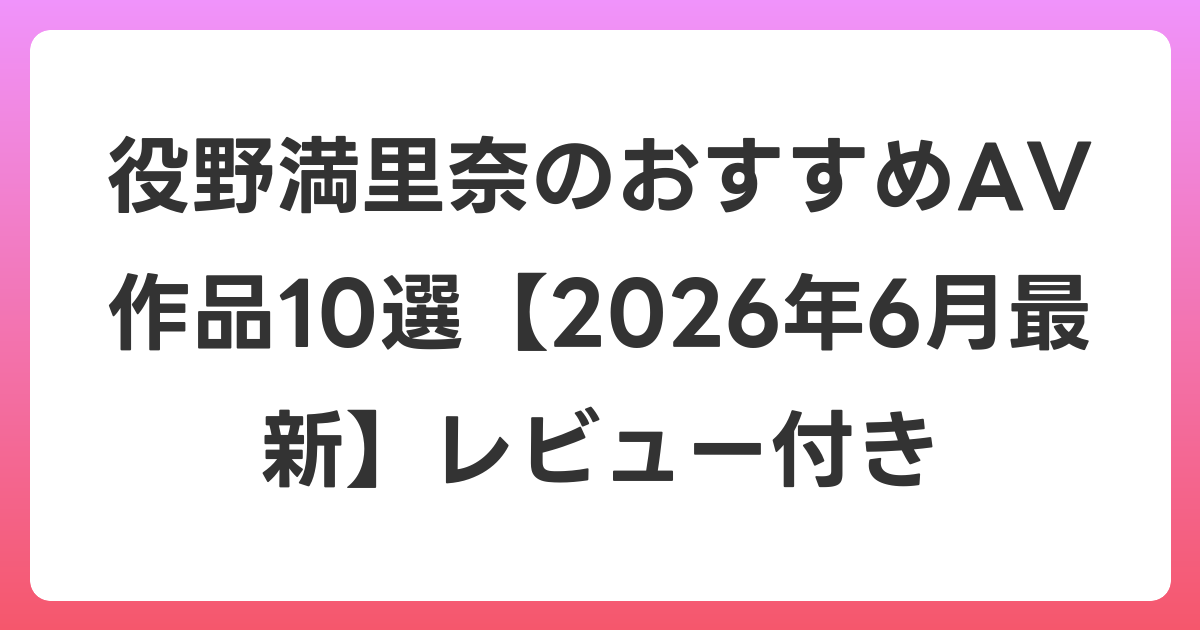 役野満里奈のおすすめAV作品10選【2026年7月最新】レビュー付き