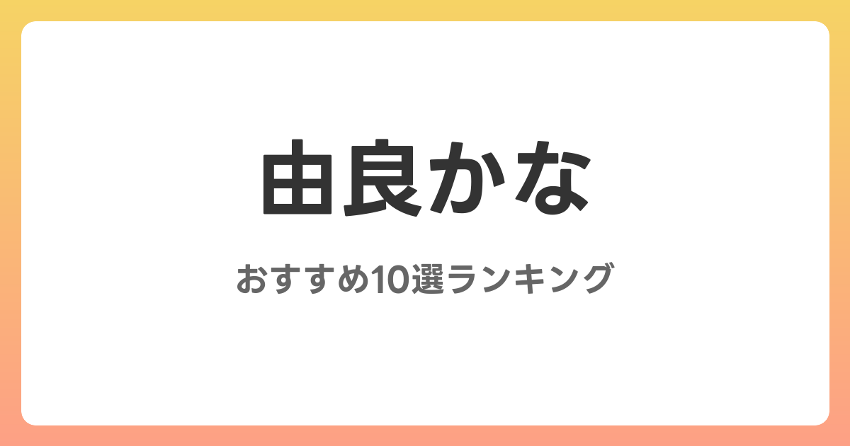 由良かなのおすすめAV作品10選【2026年最新】レビュー付き