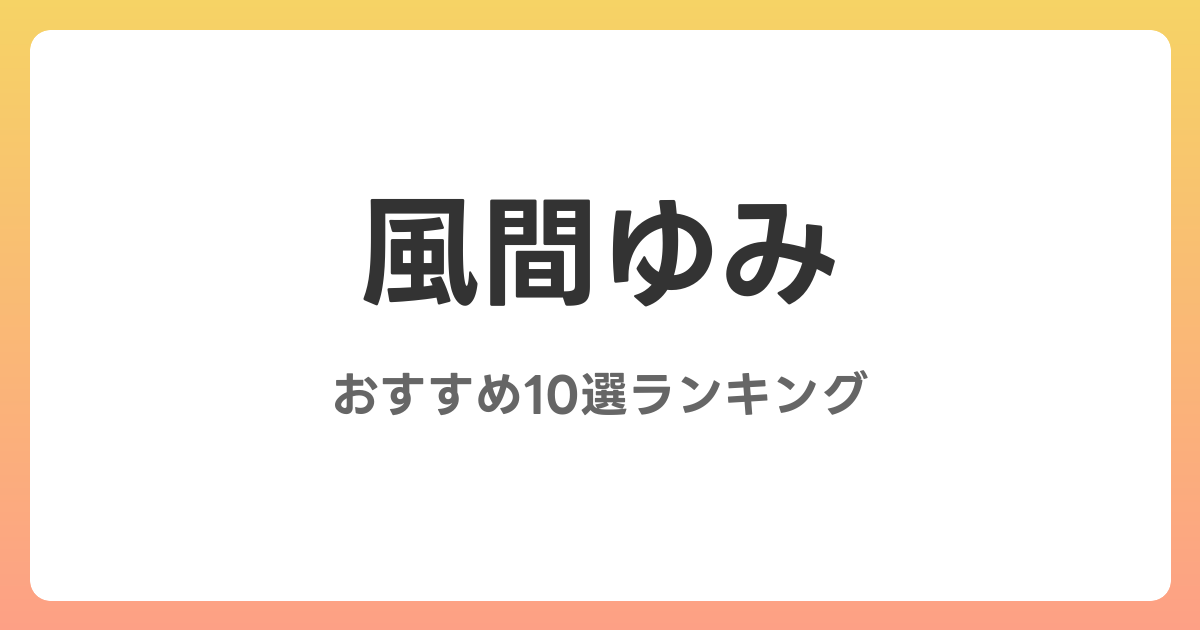 風間ゆみのおすすめAV作品10選【2026年最新】レビュー付き