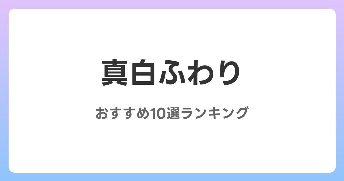 真白ふわりのおすすめAV作品10選【2026年最新】レビュー付き