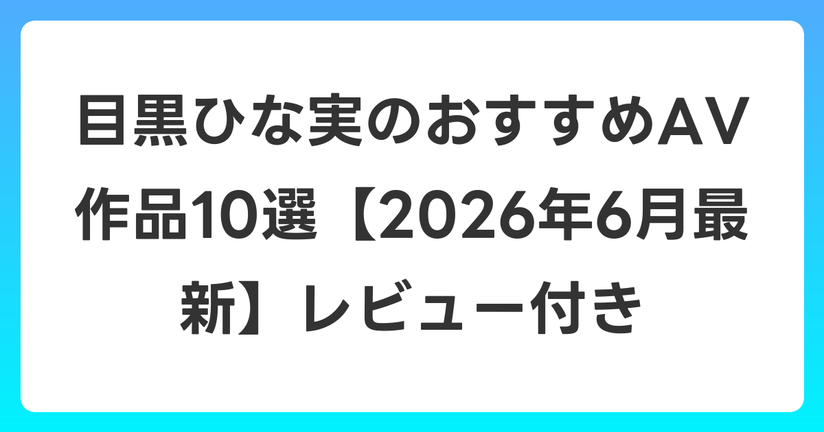 目黒ひな実のおすすめAV作品10選【2026年7月最新】レビュー付き