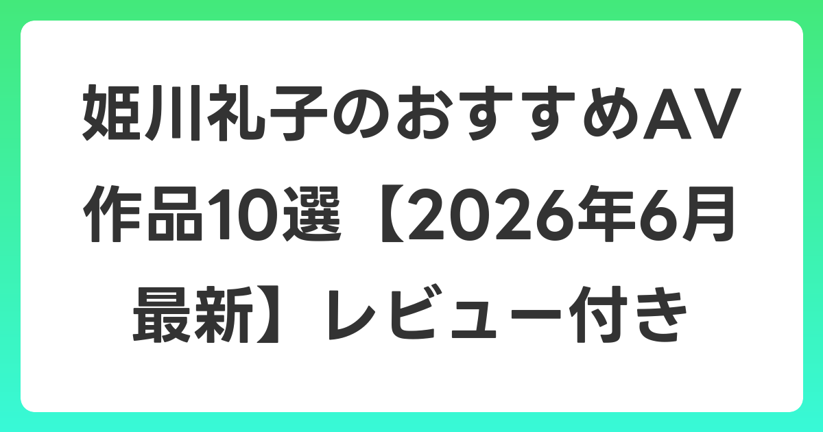 姫川礼子のおすすめAV作品10選【2026年7月最新】レビュー付き