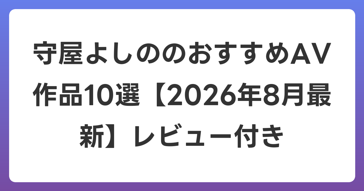 守屋よしののおすすめAV作品10選【2026年8月最新】レビュー付き