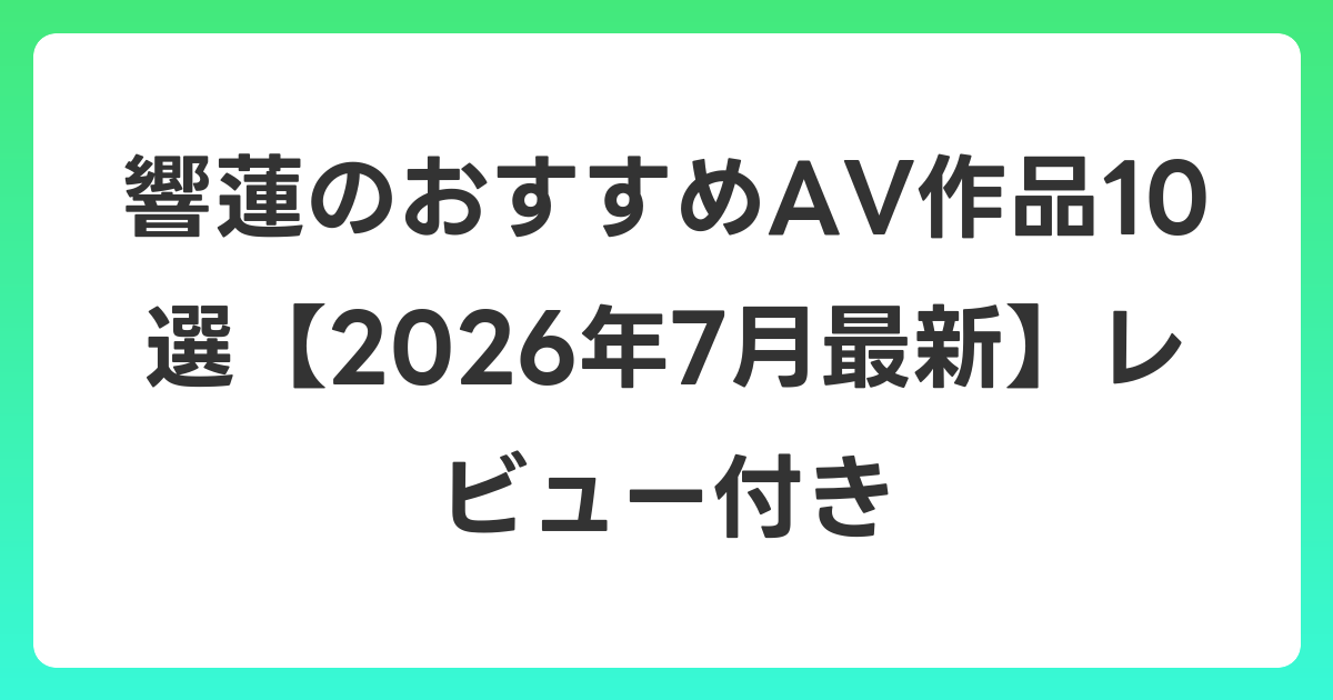 響蓮のおすすめAV作品10選【2026年7月最新】レビュー付き