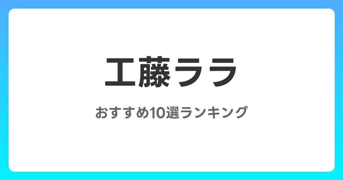工藤ララのおすすめAV作品10選【2026年5月最新】レビュー付き