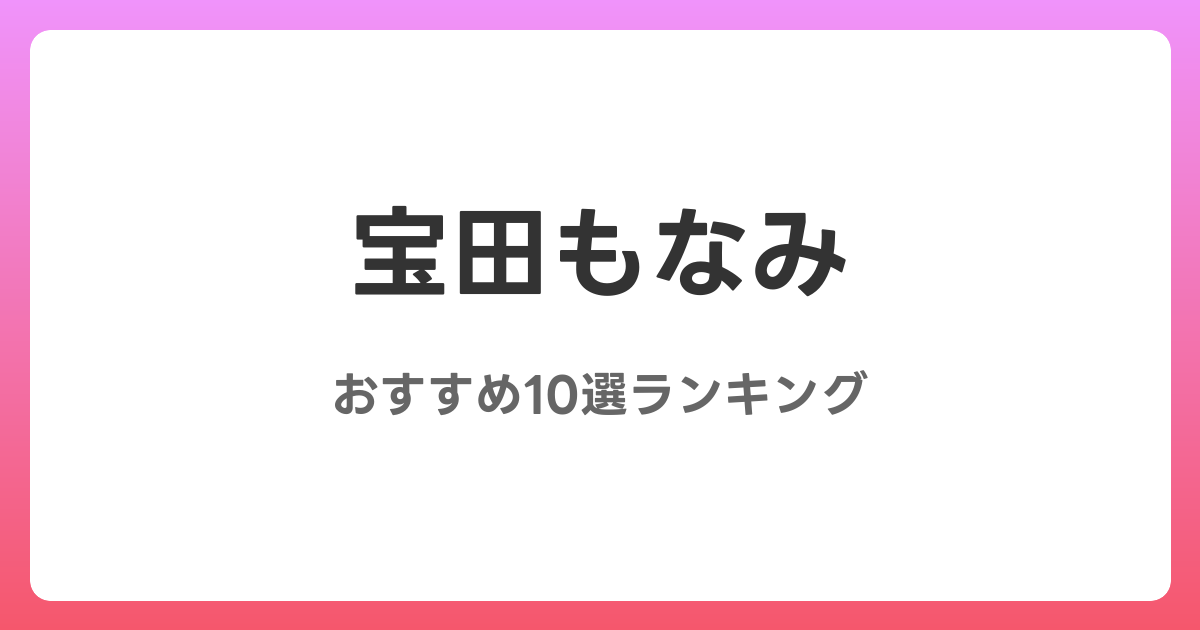 宝田もなみのおすすめAV作品10選【2026年最新】レビュー付き