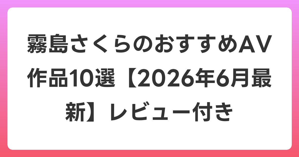 霧島さくらのおすすめAV作品10選【2026年7月最新】レビュー付き