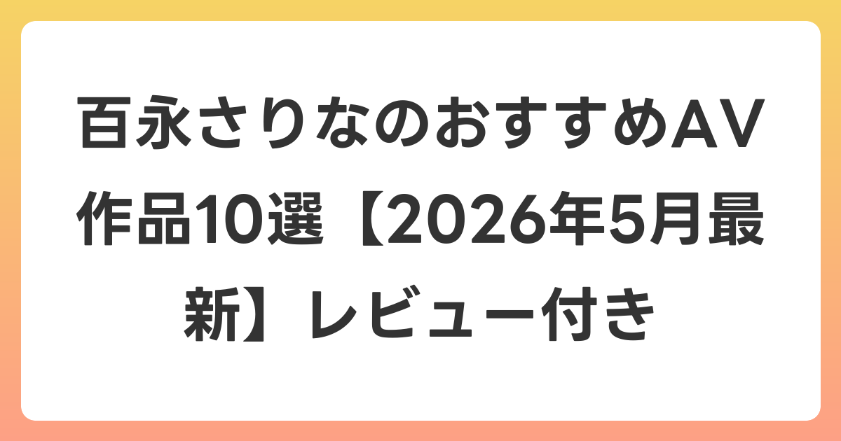 百永さりなのおすすめAV作品10選【2026年6月最新】レビュー付き