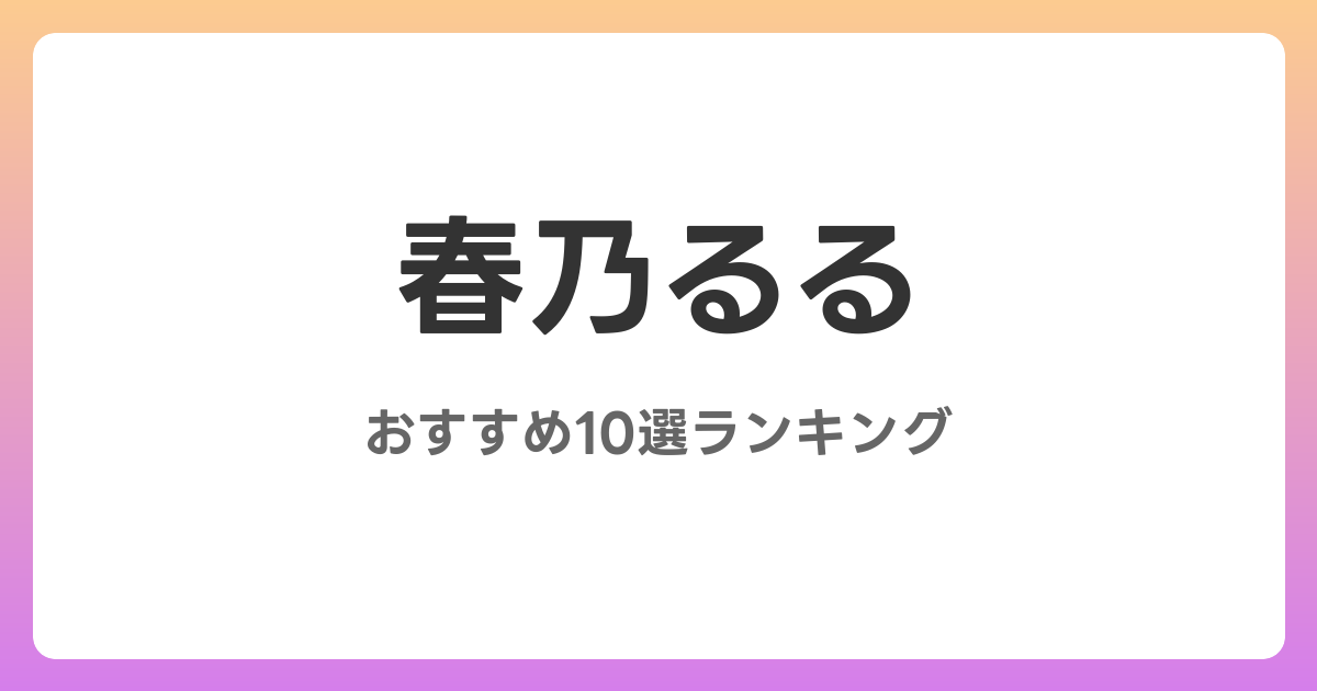 春乃るるのおすすめAV作品10選【2026年最新】レビュー付き