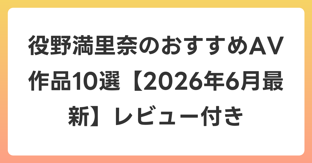 役野満里奈のおすすめAV作品10選【2026年7月最新】レビュー付き