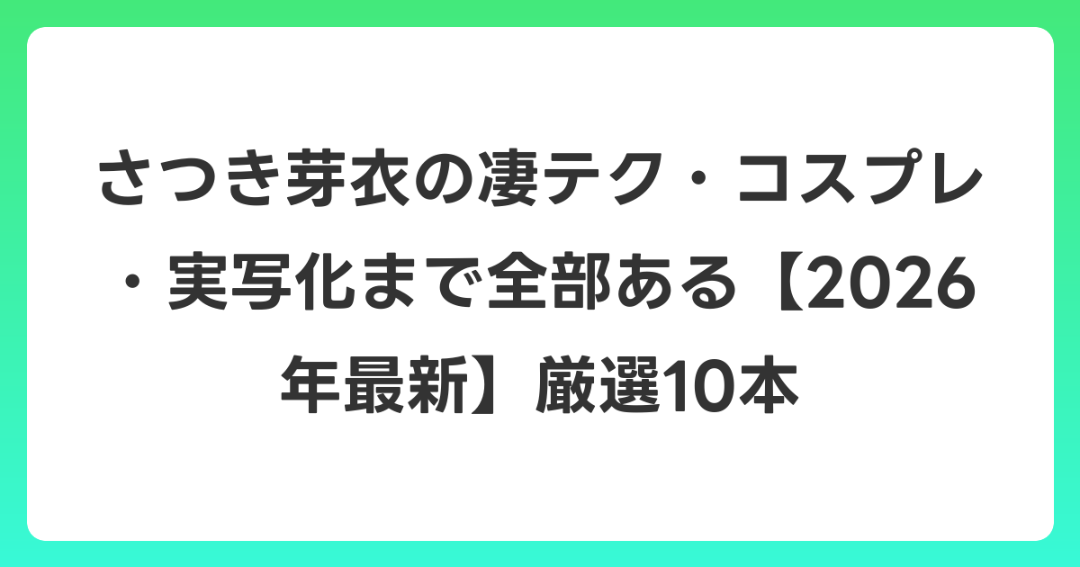 さつき芽衣の凄テク・コスプレ・実写化まで全部ある【2026年6月最新】厳選10本