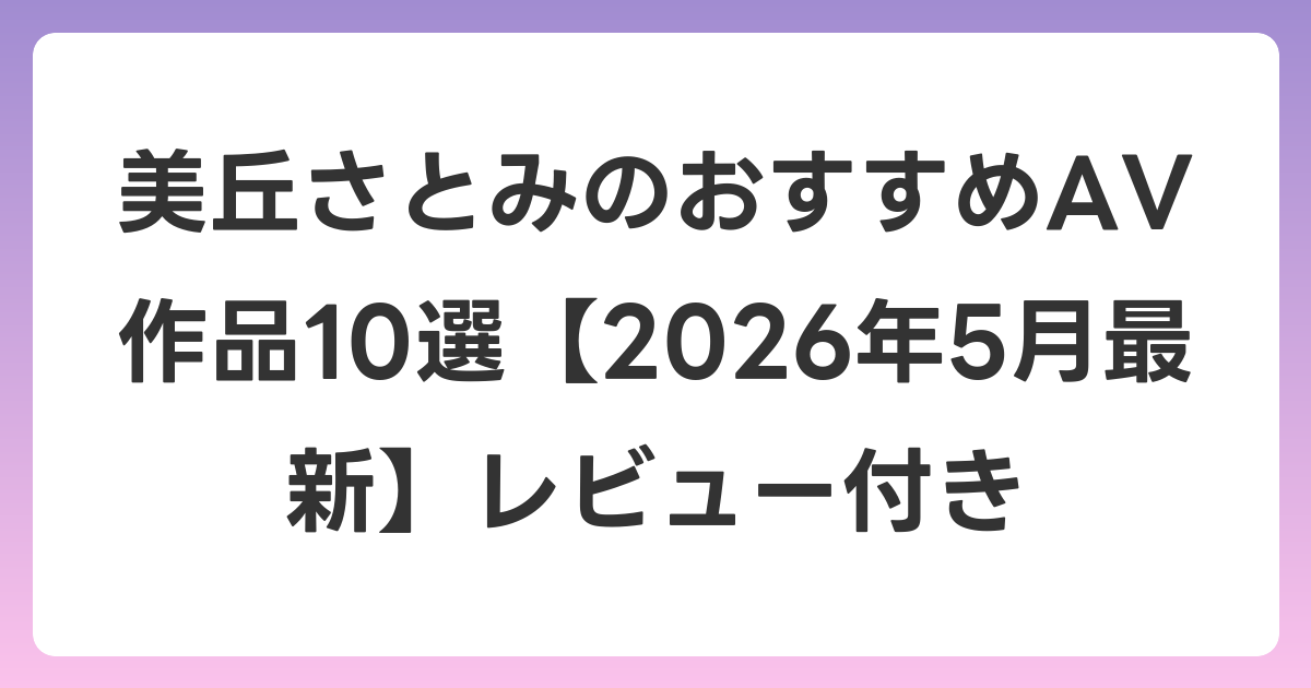 美丘さとみのおすすめAV作品10選【2026年6月最新】レビュー付き