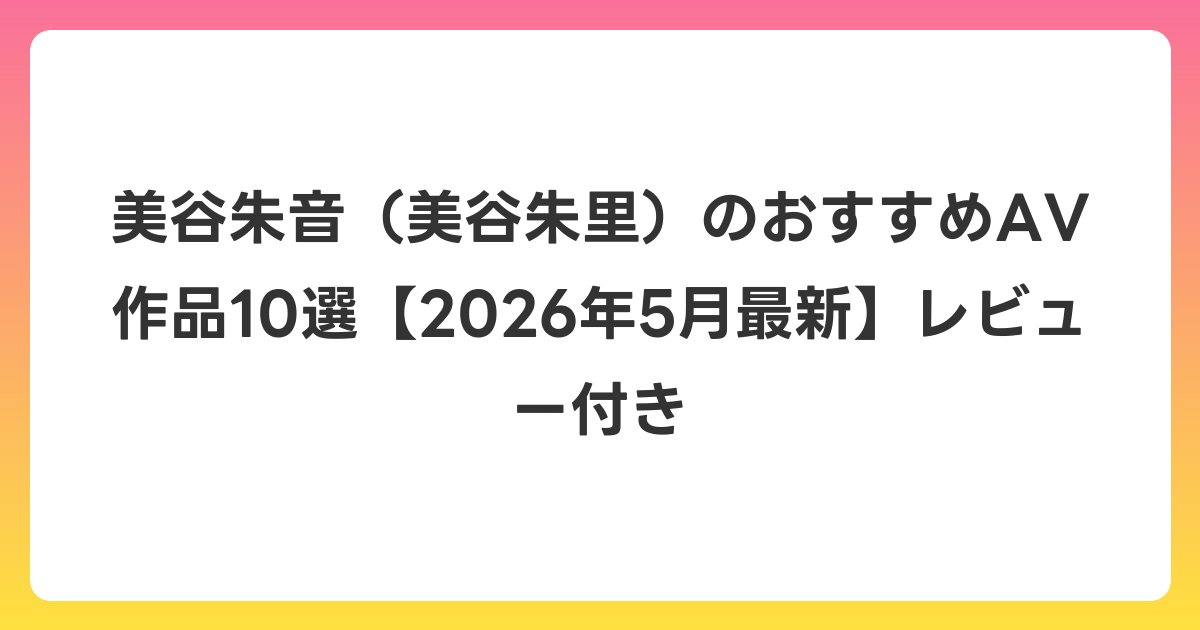美谷朱音(美谷朱里)のおすすめAV作品10選【2026年6月最新】レビュー付き