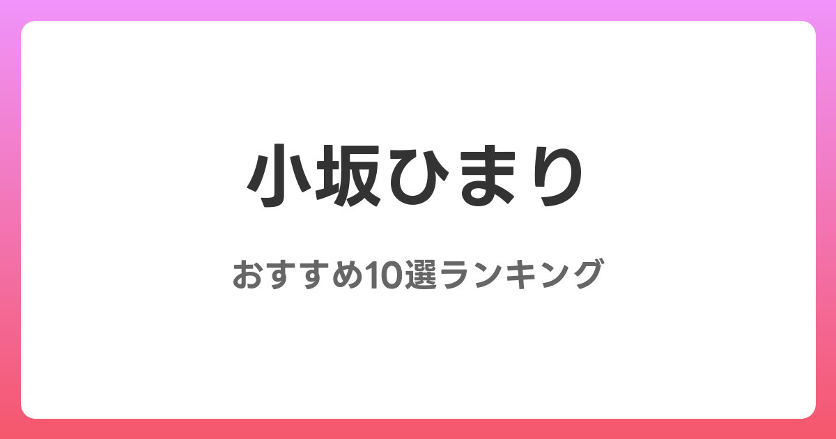 小坂ひまりのおすすめAV作品10選【2026年4月最新】レビュー付き