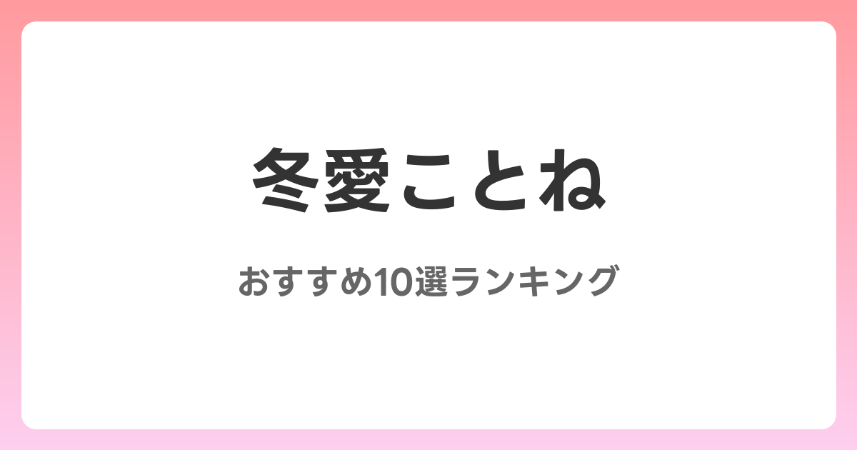 冬愛ことねのおすすめAV作品10選【2026年最新】レビュー付き