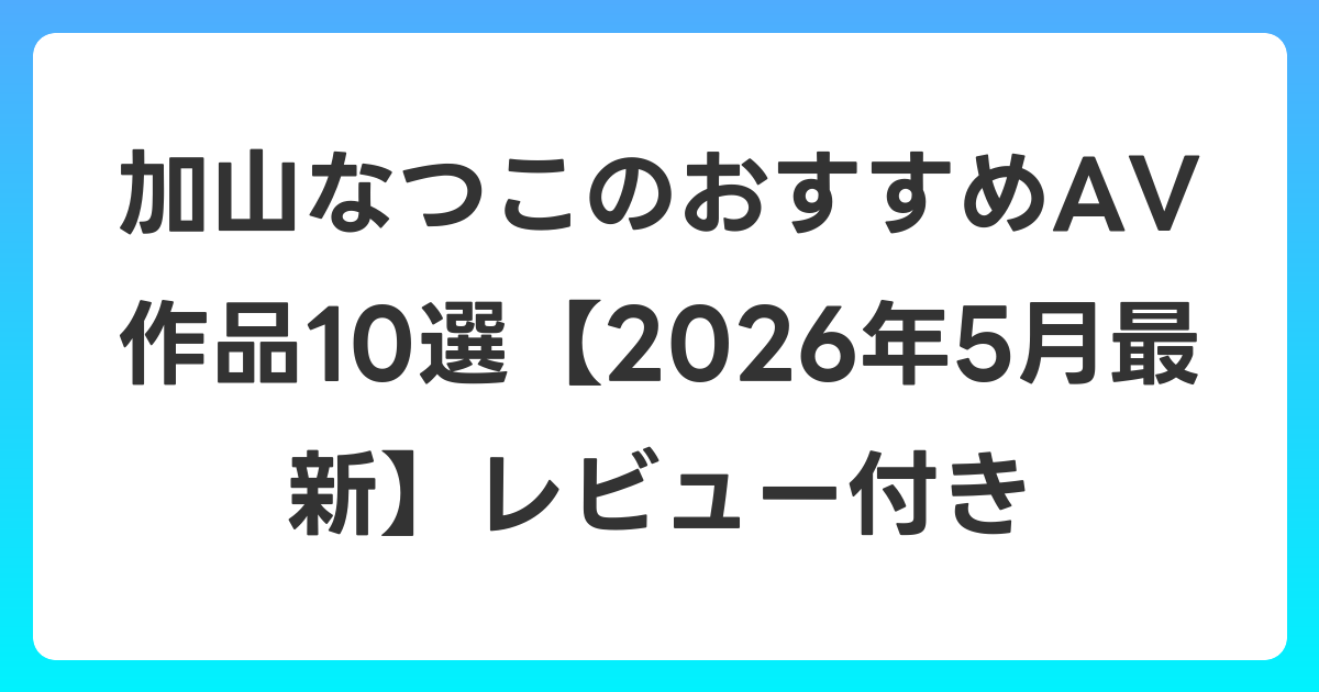 加山なつこのおすすめAV作品10選【2026年6月最新】レビュー付き