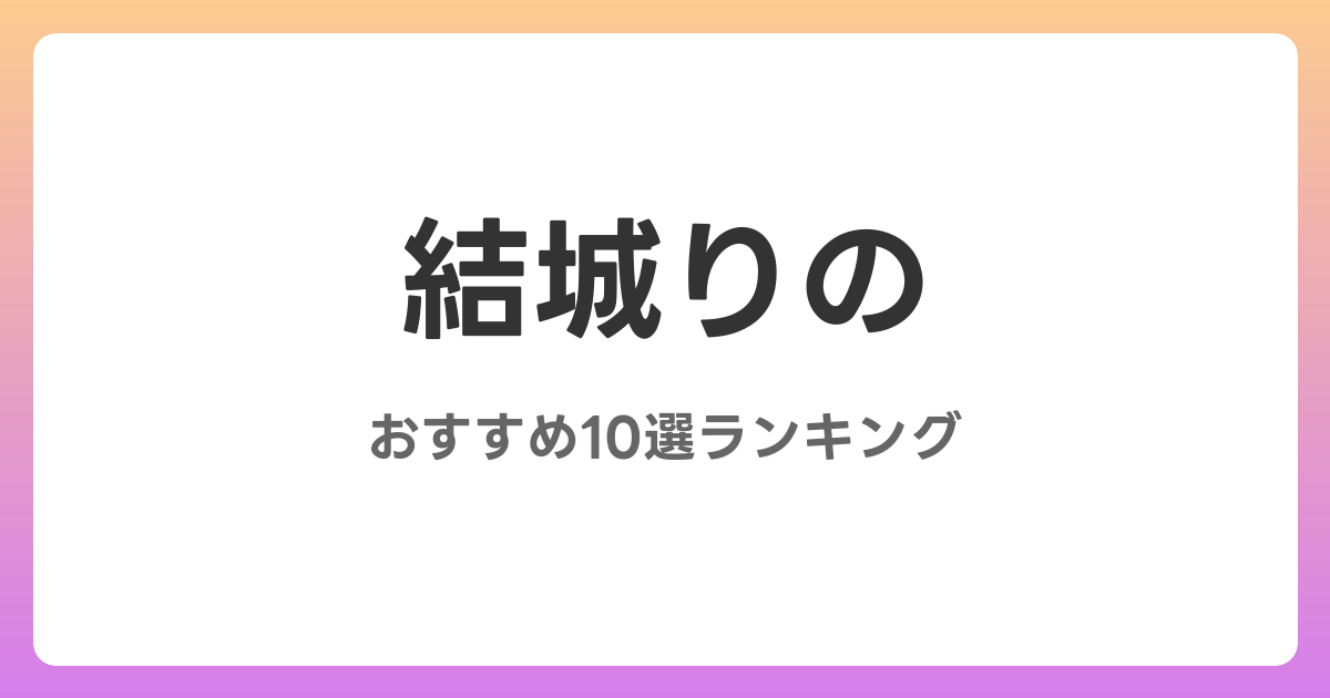 結城りののおすすめAV作品10選【2026年最新】レビュー付き