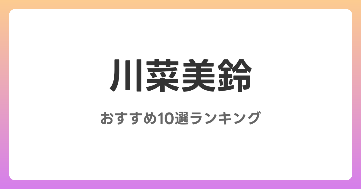 川菜美鈴のおすすめAV作品10選【2026年最新】レビュー付き