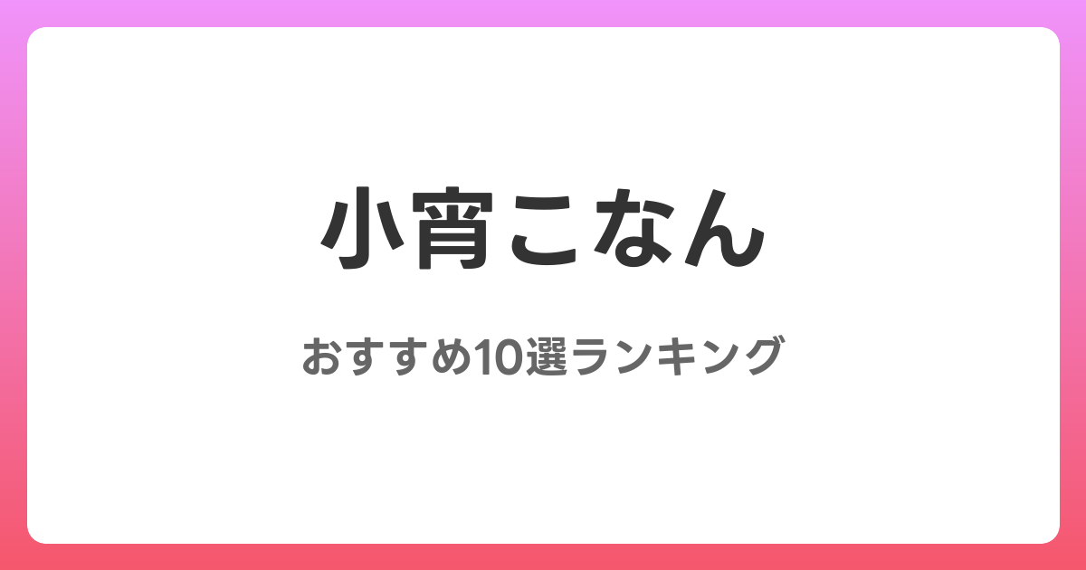 小宵こなんのおすすめAV作品10選【2026年最新】レビュー付き