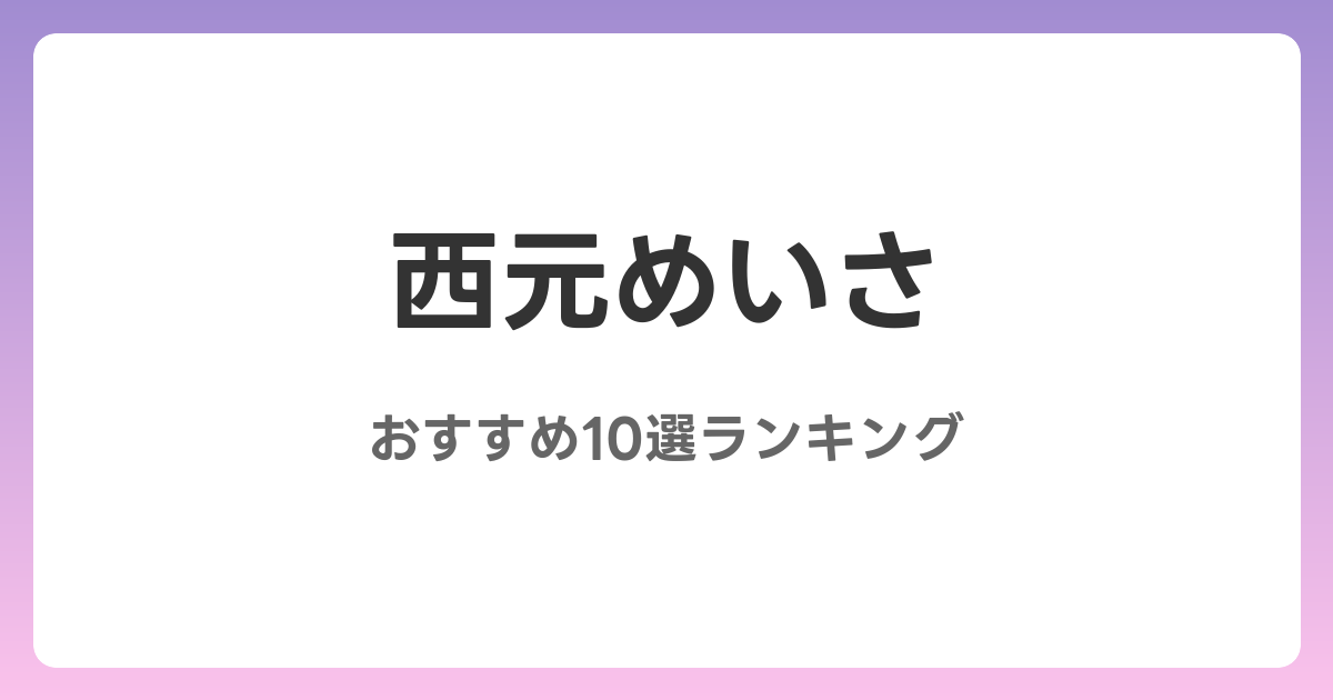 西元めいさのおすすめAV作品10選【2026年最新】レビュー付き