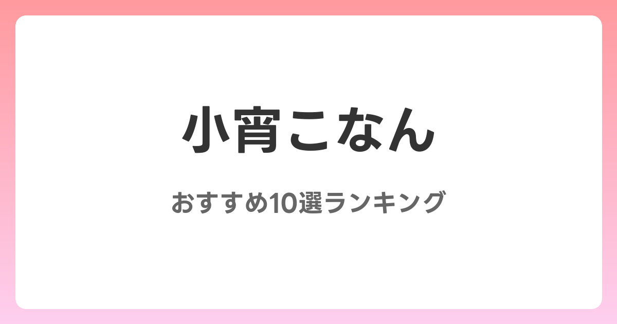 小宵こなんのおすすめAV作品10選【2026年最新】レビュー付き