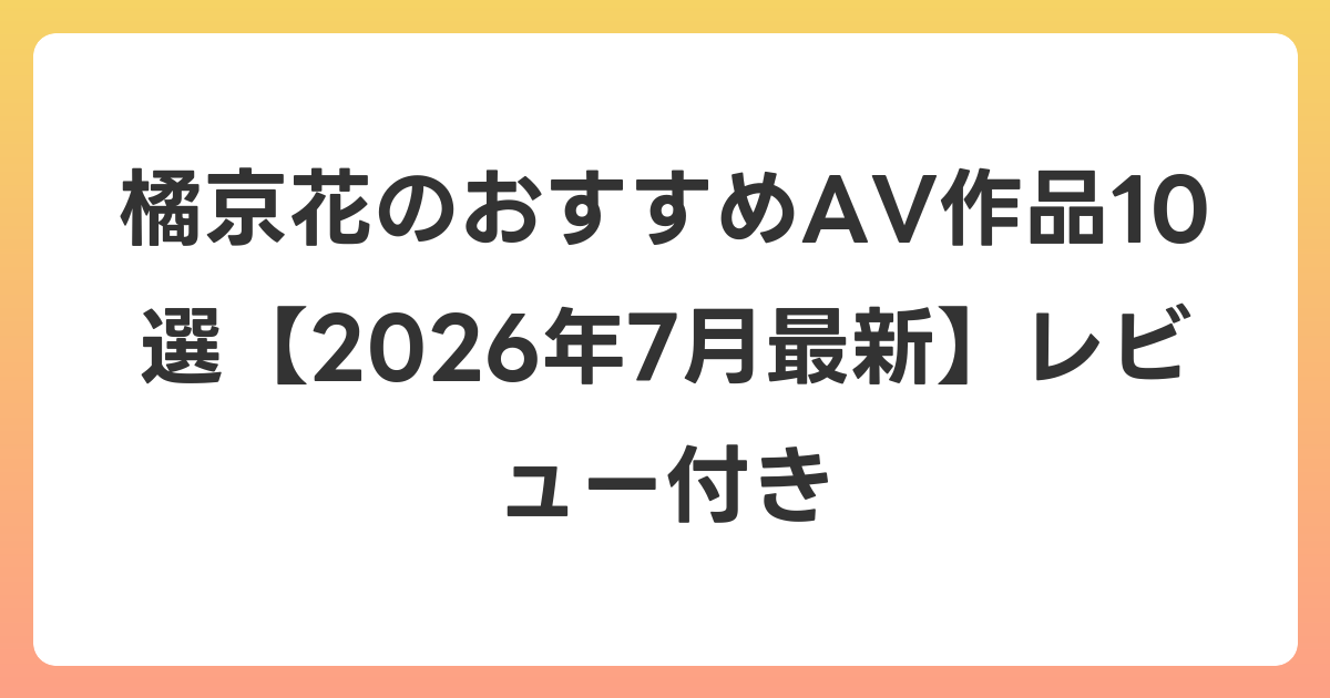 橘京花のおすすめAV作品10選【2026年7月最新】レビュー付き