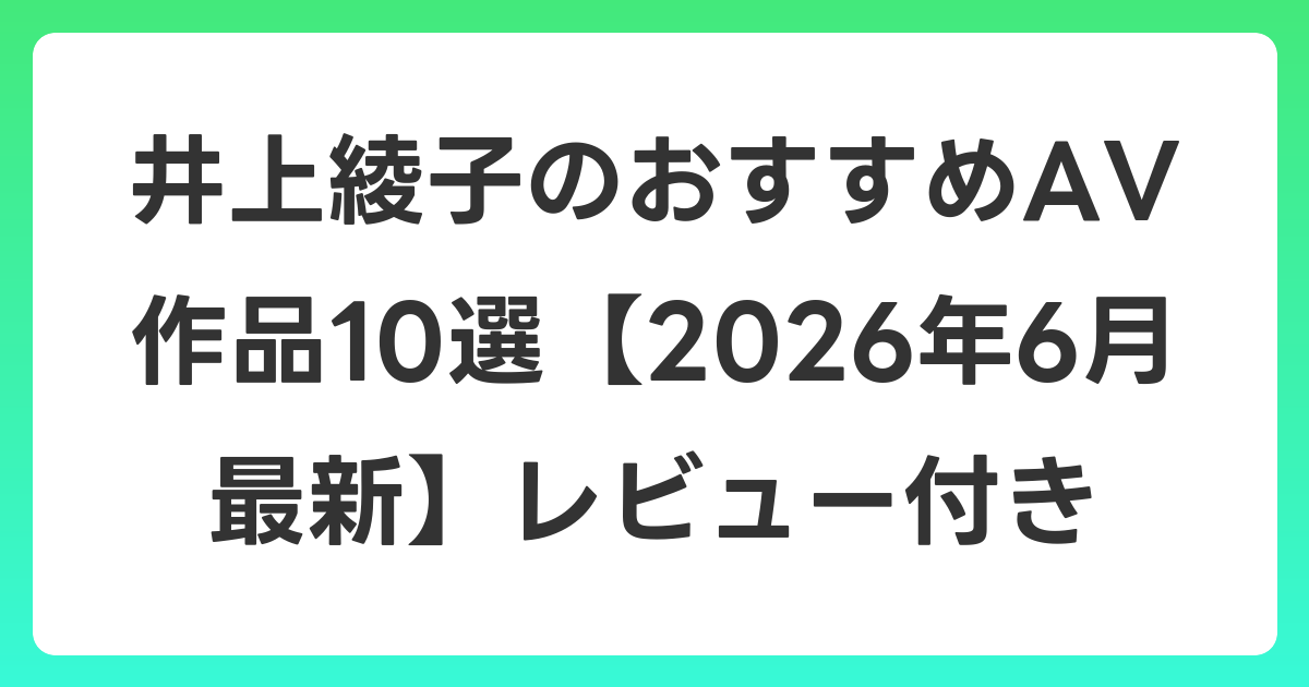 井上綾子のおすすめAV作品10選【2026年7月最新】レビュー付き